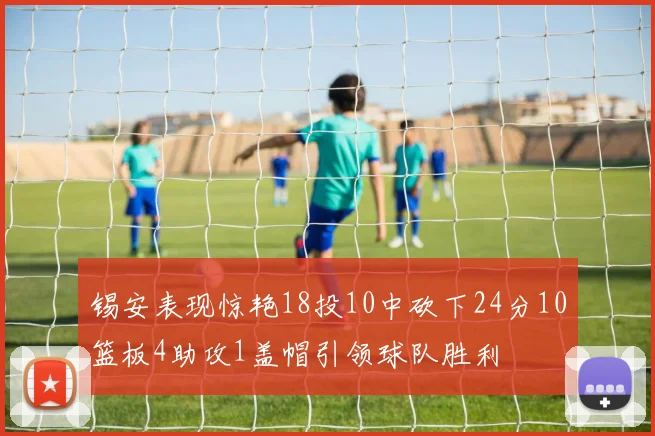 锡安表现惊艳18投10中砍下24分10篮板4助攻1盖帽引领球队胜利