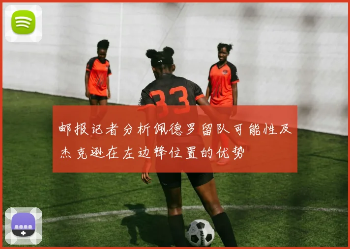 邮报记者分析佩德罗留队可能性及杰克逊在左边锋位置的优势